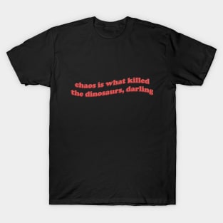 Chaos is what killed the dinosaurs T-Shirt